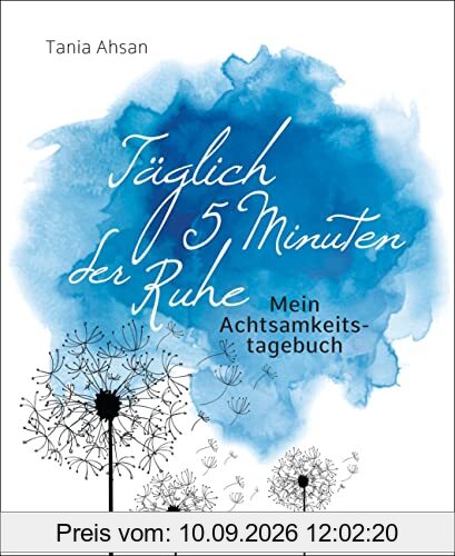 Täglich 5 Minuten der Ruhe - Mein Achtsamkeitstagebuch. Für mehr Ruhe und Gelassenheit -: Affirmationen, inspirierende Sprüche und Übungsanleitungen zur Achtsamkeit