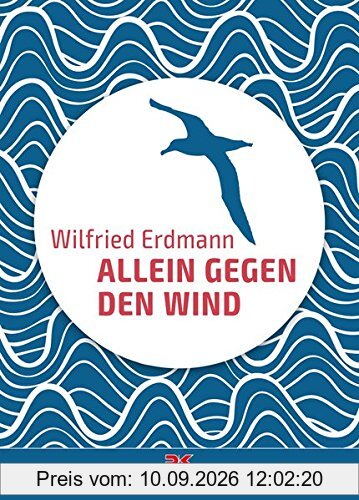 Allein gegen den Wind: Nonstop in 343 Tagen um die Welt