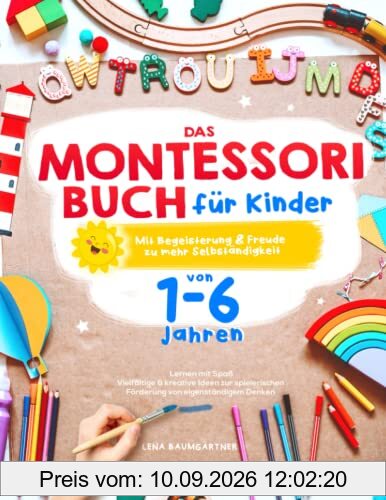 Das Montessori Buch für Kinder von 1-6 Jahren - Lernen mit Spaß: Vielfältige & kreative Ideen zur spielerischen Förderung von eigenständigem Denken - Mit Begeisterung & Freude zu mehr Selbständigkeit