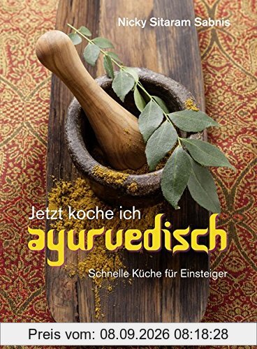 Jetzt koche ich ayurvedisch: Schnelle Küche für Einsteiger