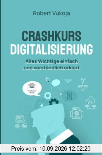 Crashkurs Digitalisierung: Alles Wichtige einfach und verständlich erklärt