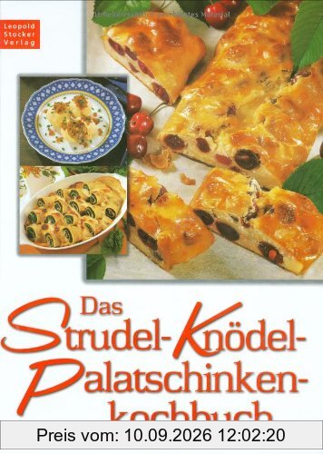 Das Strudel-Knödel-Palatschinkenkochbuch: Rund 130 alte und neue, unserer Zeit angepaßte Rezepte
