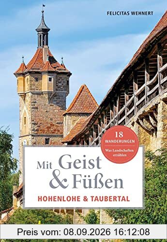 Mit Geist & Füßen. Hohenlohe und Taubertal.: Was Landschaften erzählen. 18 Wanderungen (Mit Geist und Füßen)