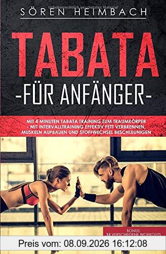 Tabata für Anfänger: Mit 4 Minuten Tabata Training zum Traumkörper - mit Intervalltraining effektiv Fett verbrennen,Muskeln aufbauen + Stoffwechsel beschleunigen.Bonus: 15 Workouts + 30 Tage Challenge