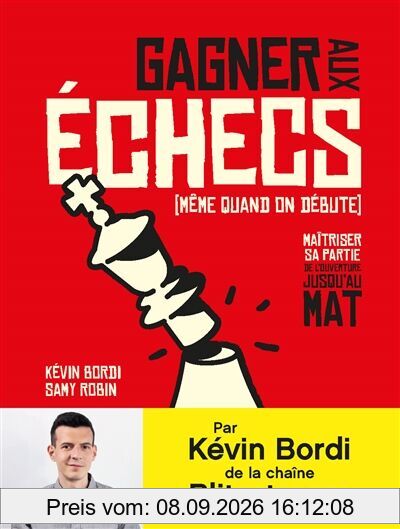 Gagner aux échecs (même quand on débute) : maîtriser sa partie de l'ouverture jusqu'au mat