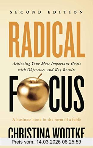 Wodtke, Christina R Radical Focus, Achieving Your Most Important Goals With Objectives And Key Results (Empowered Teams)