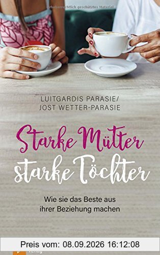 Starke Mütter - starke Töchter: Wie sie das Beste aus ihrer Beziehung machen