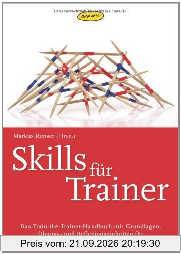 Skills für Trainer: Das Train-the-Trainer-Handbuch mit Grundlagen, Übungs- und Refelexionseinheiten für Trainer, Berater, Pädagogen und …