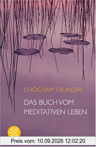 Das Buch vom meditativen Leben: Ein Ratgeber für alle, die Meditation begreifen und ausüben wollen