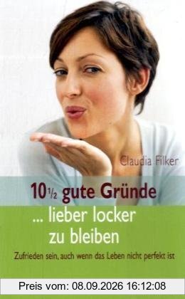 10 1/2 gute Gründe ... lieber locker zu bleiben: Zufrieden sein, auch wenn das Leben nicht perfekt ist
