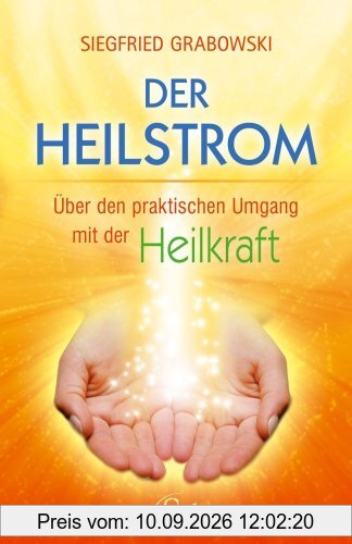 Der Heilstrom: Über den praktischen Umgang mit der Heilkraft