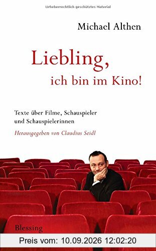 Liebling, ich bin im Kino: Texte über Filme, Schauspieler und Schauspielerinnen. Herausgegeben von Claudius Seidl