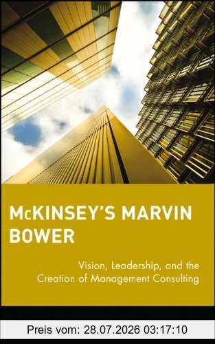 Edersheim, Elizabeth Haas McKinsey's Marvin Bower, Vision, Leadership, And The Creation Of Management Consulting (Business)