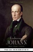 Erzherzog Johann: Bauer Bürger Visionar