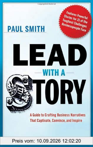 Lead with a Story: A Guide to Crafting Business Narratives that Captivate, Convince, and Inspire