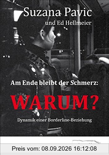 Am Ende bleibt der Schmerz und die Frage WARUM?: Dynamik einer Borderline-Beziehung (Edition Klotz)