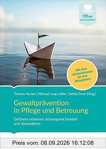 Gewaltprävention in Pflege und Betreuung: Gefahren erkennen, konsequent handeln und deeskalieren. Mit dem Schutzkonzept für Ihre Mitarbeiter*innen