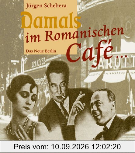 Damals im Romanischen Cafe... Künstler und ihre Lokale im Berlin der zwanziger Jahre