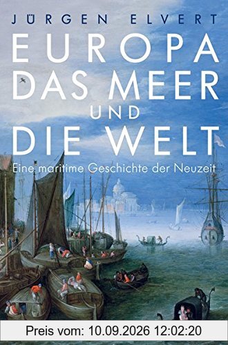 Europa, das Meer und die Welt: Eine maritime Geschichte der Neuzeit
