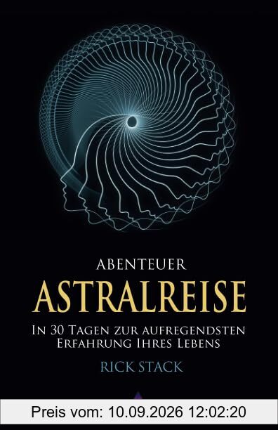 ABENTEUER ASTRALREISE: In 30 Tagen zur aufregendsten Erfahrung Ihres Lebens