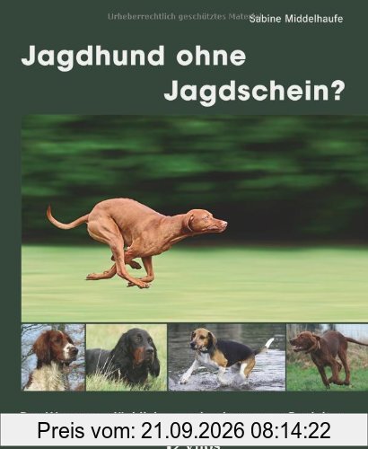 Jagdhund ohne Jagdschein?: Der Weg zum glücklichen und gehorsamen Begleiter