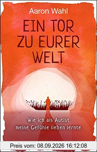 Ein Tor zu eurer Welt: Wie ich als Autist meine Gefühle lieben lernte Mit einem Vorwort von Tony Attwood