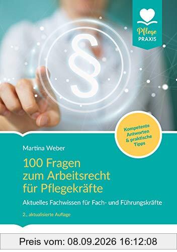 100 Fragen zum Arbeitsrecht für Pflegekräfte: Aktuelles Fachwissen für Fach- und Führungskräfte. Kompetente Antworten & praktische Tipps. (Pflege Praxis)
