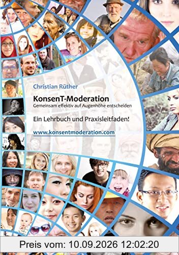 KonsenT-Moderation: Gemeinsam effektiv auf Augenhöhe entscheiden. Ein Lehrbuch und Praxisleitfaden!