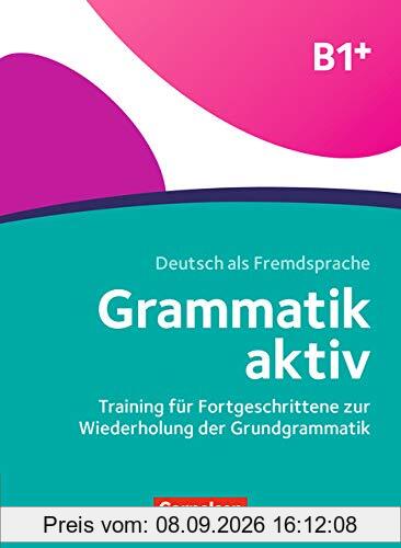 Grammatik aktiv: B1+ - Training für Fortgeschrittene zur Wiederholung der Grundgrammatik: Übungsbuch