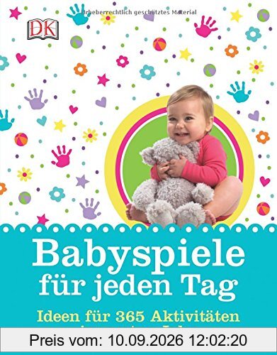 Babyspiele für jeden Tag: Ideen und 365 Aktivitäten im ersten Jahr