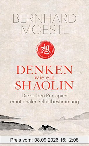 Denken wie ein Shaolin: Die sieben Prinzipien emotionaler Selbstbestimmung
