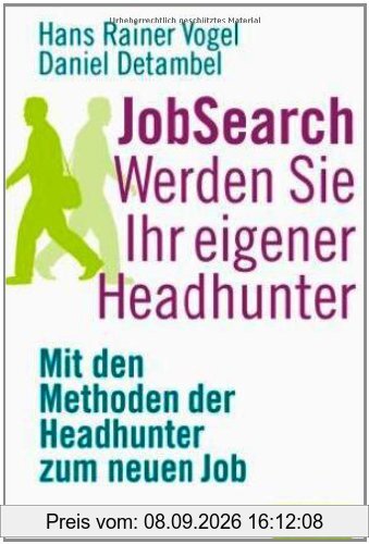 JobSearch: Werden Sie Ihr eigener Headhunter. Mit den Methoden der Headhunter zum neuen Job
