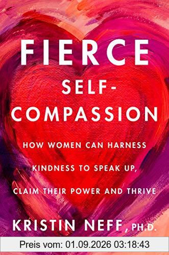 Fierce Self-Compassion: How Women Can Harness Kindness to Speak Up, Claim Their Power, and Thrive
