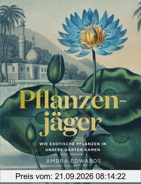 Pflanzenjäger: Wie exotische Pflanzen in unsere Gärten kamen