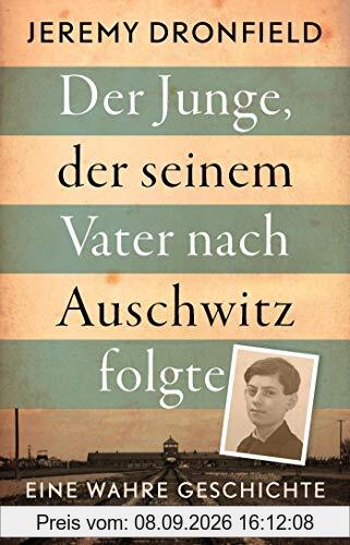 Der Junge, der seinem Vater nach Auschwitz folgte: Eine wahre Geschichte
