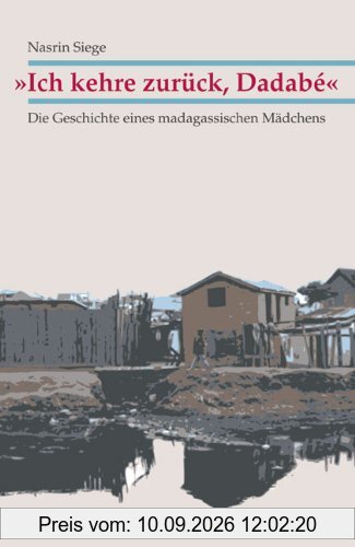 »Ich kehre zurück, Dadabé«: Die Geschichte eines madegassischen Mädchens: Die Geschichte eines madagassischen Mädchens