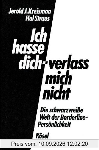 Ich hasse dich - verlass mich nicht: Die schwarzweiße Welt der Borderline-Persönlichkeit
