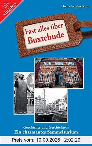 Fast alles über Buxtehude: Geschichte und Geschichten: Ein charmantes Sammelsurium
