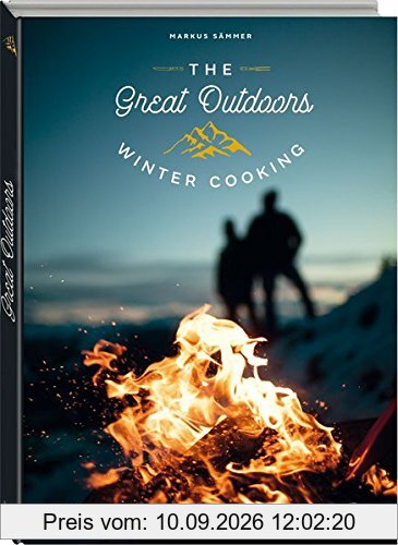 The Great Outdoors - Winter Cooking: 120 geniale Rauszeitrezepte für den Winter