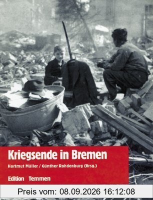 Kriegsende in Bremen. Erinnerungen, Berichte, Dokumente