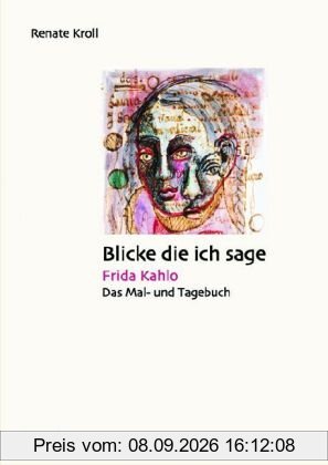 Blicke die ich sage: Frida Kahlo: Das Mal- und Tagebuch