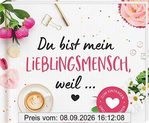 Du bist mein Lieblingsmensch, weil …: Zum Eintragen und Verschenken