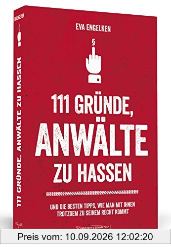 111 Gründe, Anwälte zu hassen - Und die besten Tipps, wie man mit ihnen trotzdem zu seinem Recht kommt
