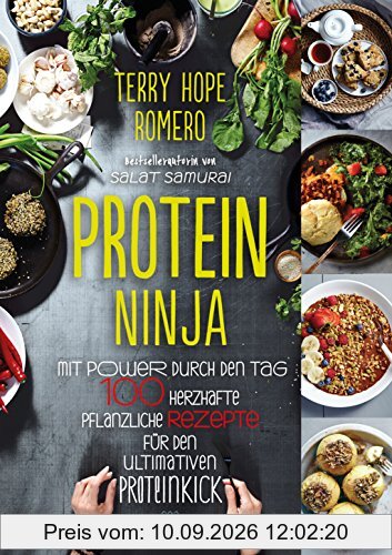 Protein Ninja: Mit Power durch den Tag - 100 herzhafte pflanzliche Rezpete für den ultimativen Proteinkick