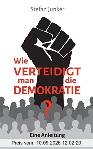 Wie verteidigt man die Demokratie: Eine Anleitung für Anfänger und Fortgeschrittene