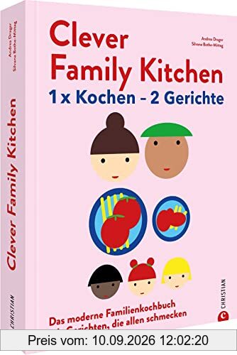 Kochen für die Familie – Clever Family Kitchen: 1 x kochen – 2 Gerichte. Das moderne Familien-Kochbuch mit Gerichten, die allen schmecken
