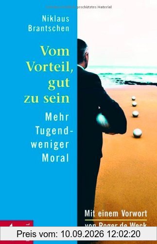 Vom Vorteil, gut zu sein: Mehr Tugend - weniger Moral. Mit einem Vorwort von Roger de Weck