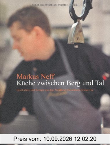 Küche zwischen Berg und Tal: Geschichten und Rezepte aus dem »Fletschhorn«, Saas Fee