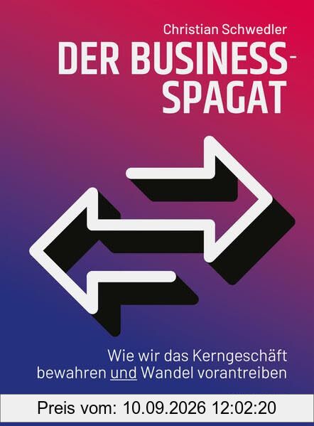 Der Business-Spagat: Wie wir das Kerngeschäft bewahren und Wandel vorantreiben (Haufe Fachbuch)