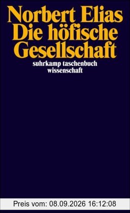 Die höfische Gesellschaft: Untersuchungen zur Soziologie des Königtums und der höfischen Aristokratie: Untersuchungen zur Soziologie des Königtums und ... (suhrkamp taschenbuch wissenschaft)